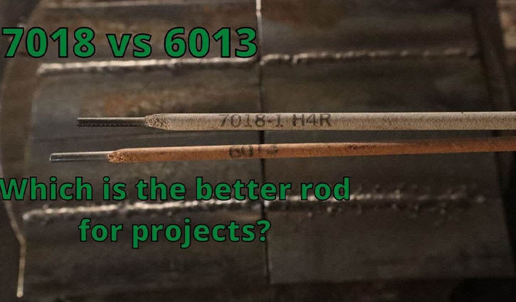 6013 vs 7018 Welding Rods: Which One Will Be Better For You