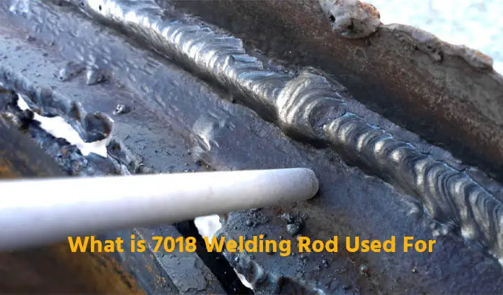 What is 7018 Welding Rod Used For? (Explained)